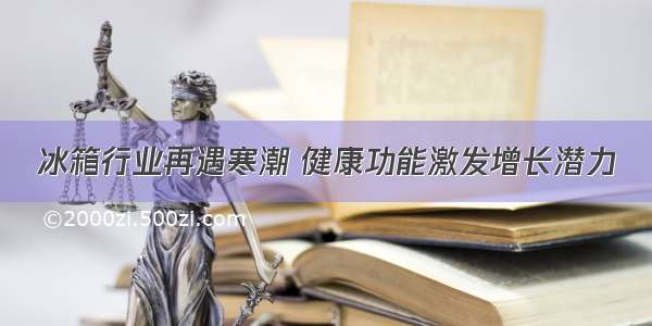 冰箱行业再遇寒潮 健康功能激发增长潜力