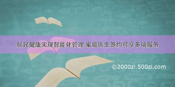 居民健康实现智能化管理 家庭医生签约可享多项服务