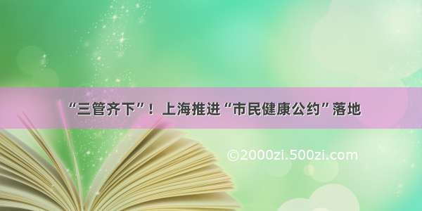 “三管齐下”！上海推进“市民健康公约”落地