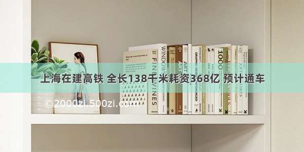 上海在建高铁 全长138千米耗资368亿 预计通车