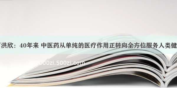 曹洪欣：40年来 中医药从单纯的医疗作用正转向全方位服务人类健康