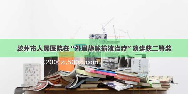 胶州市人民医院在“外周静脉输液治疗”演讲获二等奖