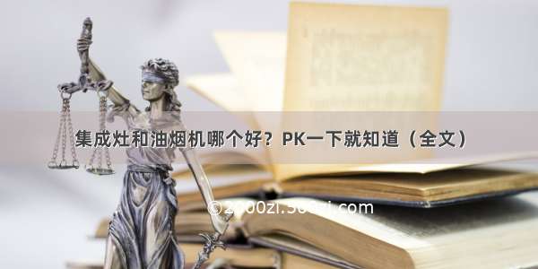 集成灶和油烟机哪个好？PK一下就知道（全文）