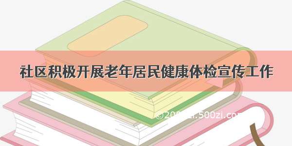 社区积极开展老年居民健康体检宣传工作