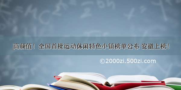 高颜值！全国首批运动休闲特色小镇榜单公布 安徽上榜！