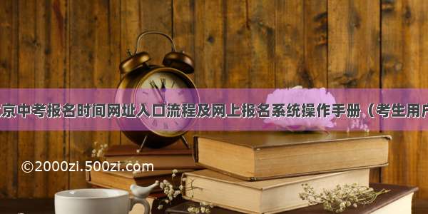 北京中考报名时间网址入口流程及网上报名系统操作手册（考生用户）