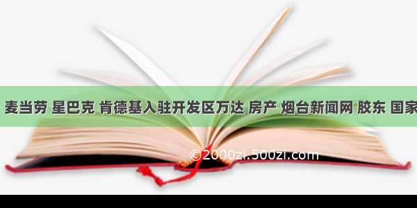 健身 麦当劳 星巴克 肯德基入驻开发区万达 房产 烟台新闻网 胶东 国家批准