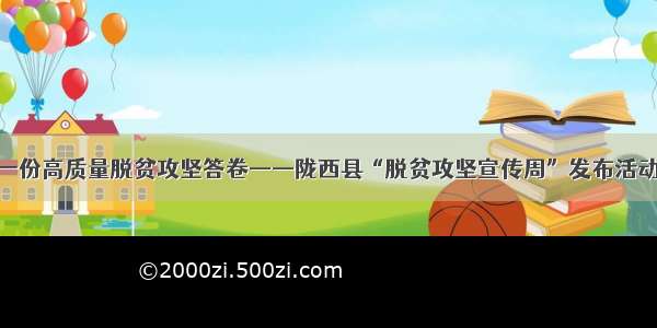 交出一份高质量脱贫攻坚答卷——陇西县“脱贫攻坚宣传周”发布活动侧记