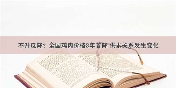 不升反降？全国鸡肉价格3年首降 供求关系发生变化