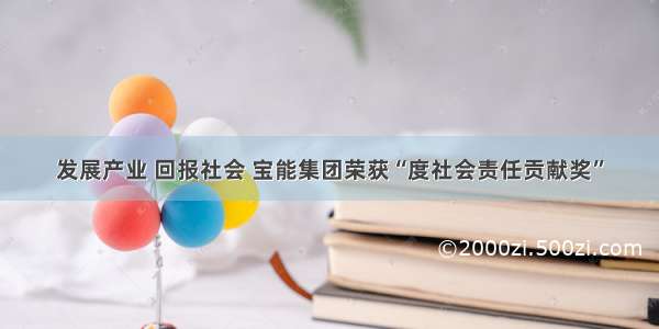 发展产业 回报社会 宝能集团荣获“度社会责任贡献奖”