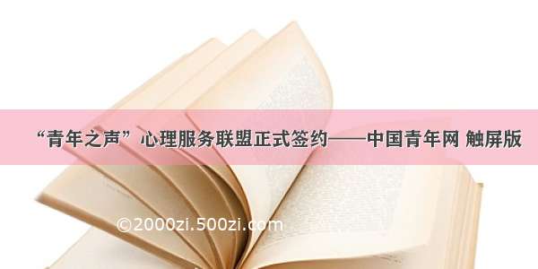 “青年之声”心理服务联盟正式签约——中国青年网 触屏版