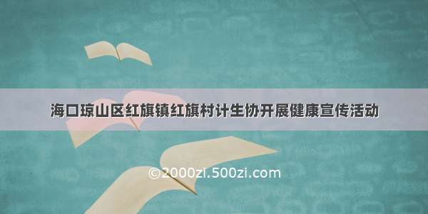 海口琼山区红旗镇红旗村计生协开展健康宣传活动