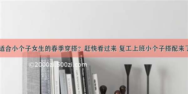 适合小个子女生的春季穿搭？赶快看过来 复工上班小个子搭配来了