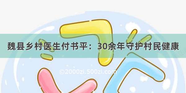 魏县乡村医生付书平：30余年守护村民健康