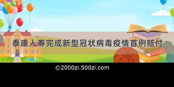 泰康人寿完成新型冠状病毒疫情首例赔付