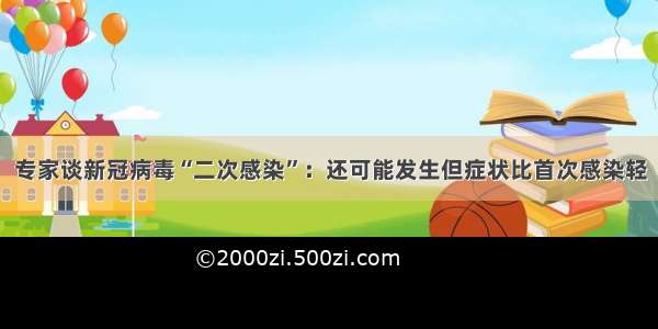 专家谈新冠病毒“二次感染”：还可能发生但症状比首次感染轻