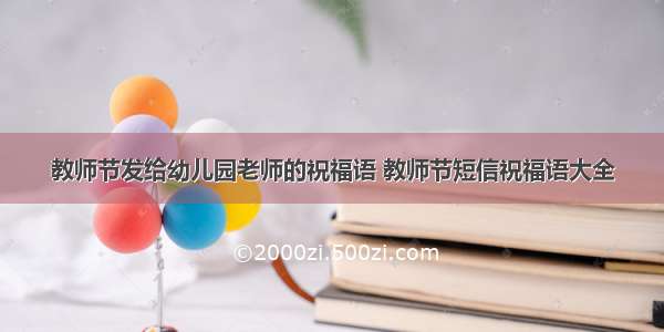 教师节发给幼儿园老师的祝福语 教师节短信祝福语大全