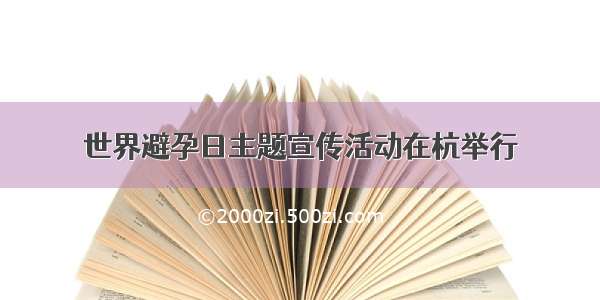 世界避孕日主题宣传活动在杭举行