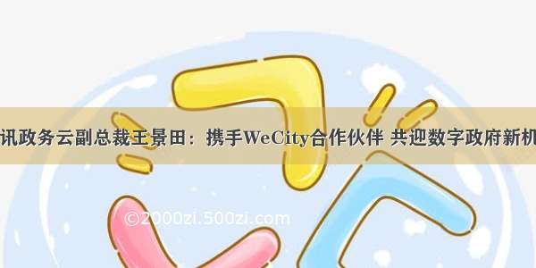 腾讯政务云副总裁王景田：携手WeCity合作伙伴 共迎数字政府新机遇