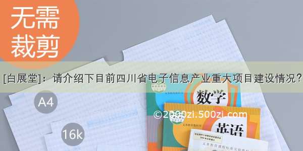 [白展堂]：请介绍下目前四川省电子信息产业重大项目建设情况？