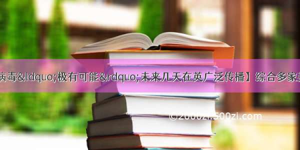 【英国官方：新冠病毒“极有可能”未来几天在英广泛传播】综合多家英国媒体3月2日报道