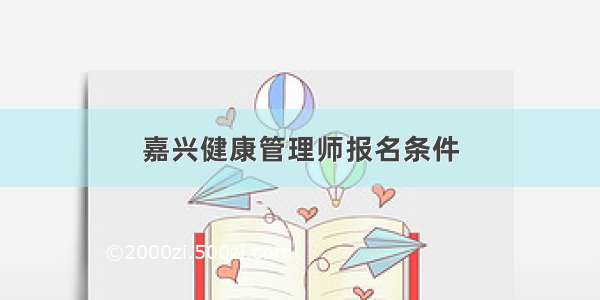 嘉兴健康管理师报名条件