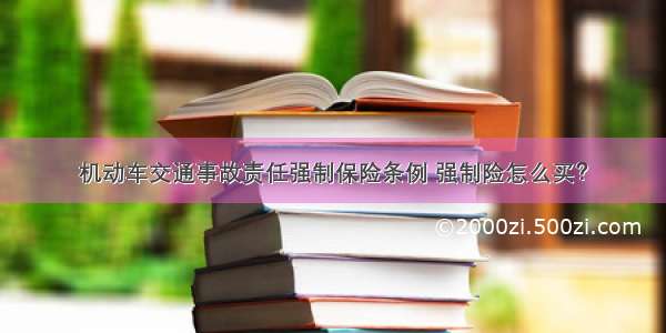 机动车交通事故责任强制保险条例 强制险怎么买？