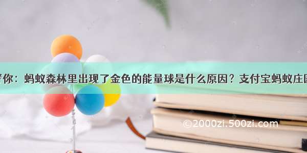 小鸡宝宝考考你：蚂蚁森林里出现了金色的能量球是什么原因？支付宝蚂蚁庄园1月8日答案