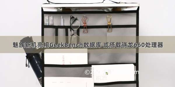 魅族新机亮相GeekBench数据库 或搭载骁龙660处理器