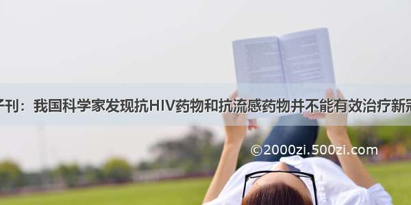 Cell子刊：我国科学家发现抗HIV药物和抗流感药物并不能有效治疗新冠肺炎