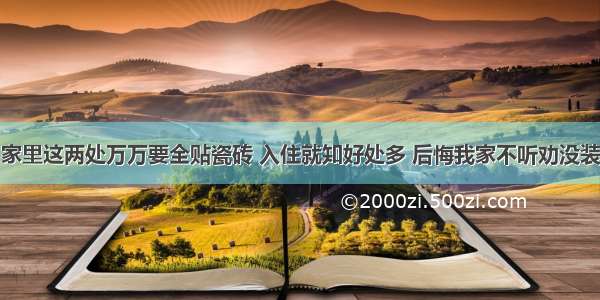 家里这两处万万要全贴瓷砖 入住就知好处多 后悔我家不听劝没装