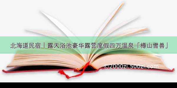 北海道民宿｜露天浴池豪华露营度假四万温泉「樽山雪兽」