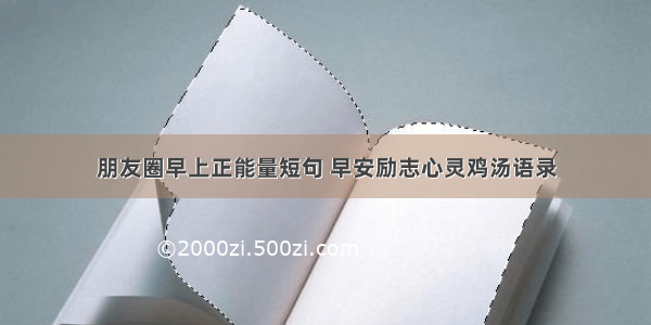 朋友圈早上正能量短句 早安励志心灵鸡汤语录