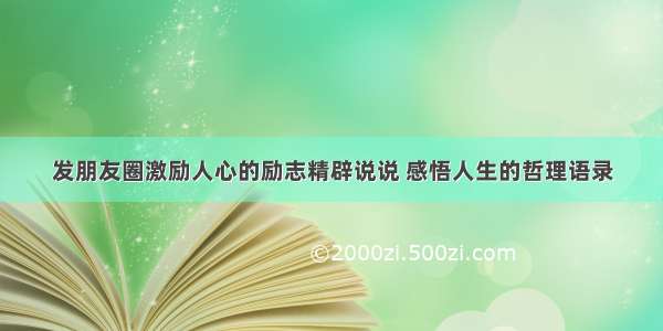 发朋友圈激励人心的励志精辟说说 感悟人生的哲理语录