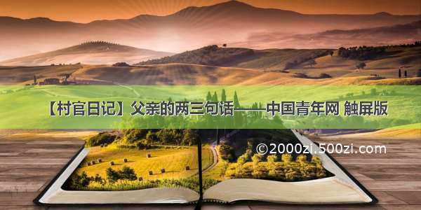 【村官日记】父亲的两三句话——中国青年网 触屏版