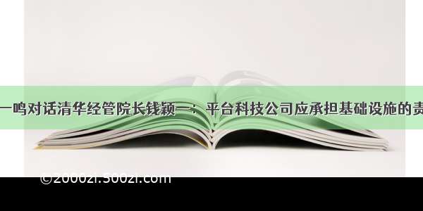 张一鸣对话清华经管院长钱颖一：平台科技公司应承担基础设施的责任