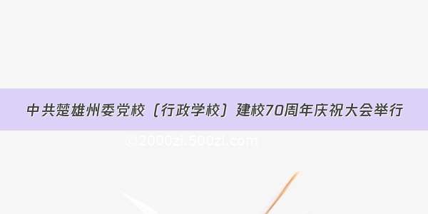 中共楚雄州委党校（行政学校）建校70周年庆祝大会举行