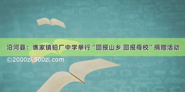 沿河县：谯家镇铅厂中学举行“回报山乡 回报母校”捐赠活动