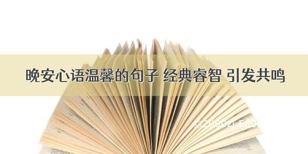 晚安心语温馨的句子 经典睿智 引发共鸣