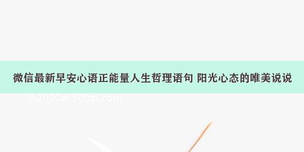 微信最新早安心语正能量人生哲理语句 阳光心态的唯美说说