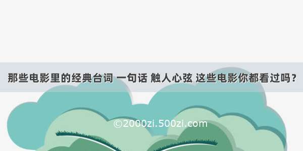 那些电影里的经典台词 一句话 触人心弦 这些电影你都看过吗？