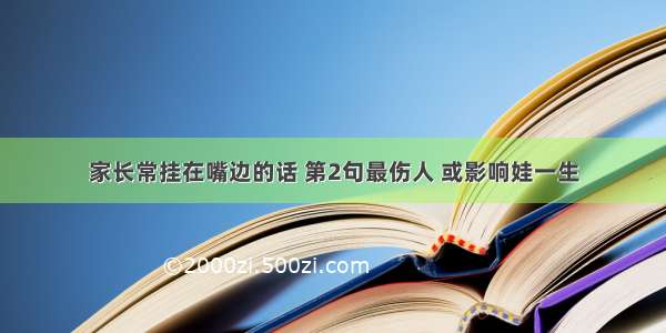 家长常挂在嘴边的话 第2句最伤人 或影响娃一生