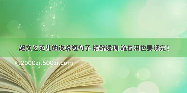 超文艺范儿的说说短句子 精辟透彻 流着泪也要读完！