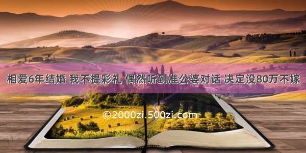 相爱6年结婚 我不提彩礼 偶然听到准公婆对话 决定没80万不嫁