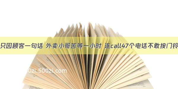 只因顾客一句话 外卖小哥苦等一小时 连call47个电话不敢按门铃