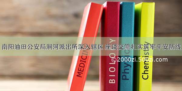 南阳油田公安局涧河派出所深入辖区 座谈交流扎实筑牢平安防线