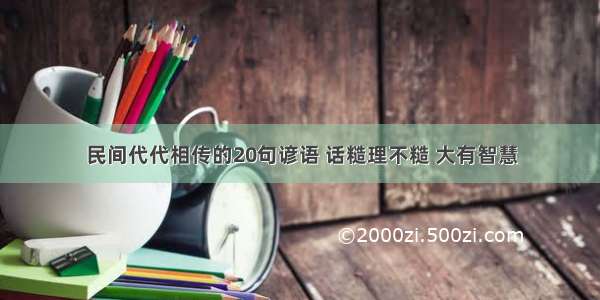 民间代代相传的20句谚语 话糙理不糙 大有智慧