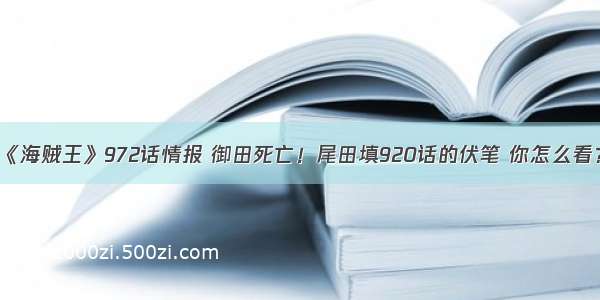 《海贼王》972话情报 御田死亡！尾田填920话的伏笔 你怎么看？