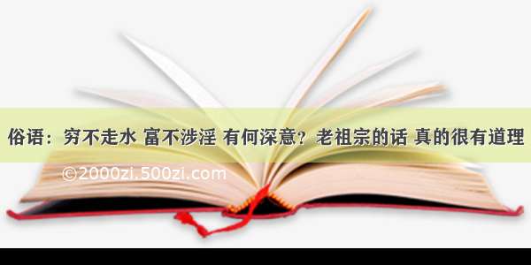 俗语：穷不走水 富不涉淫 有何深意？老祖宗的话 真的很有道理