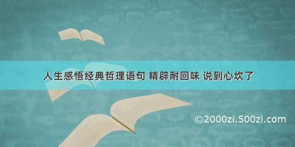 人生感悟经典哲理语句 精辟耐回味 说到心坎了